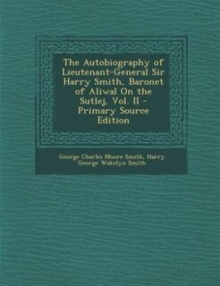 Front cover_The Autobiography of Lieutenant-General Sir Harry Smith, Baronet of Aliwal On the Sutlej, Vol. II - Primary Source Edition