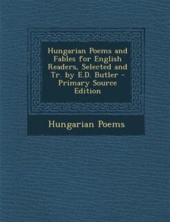 Hungarian Poems and Fables for English Readers, Selected and Tr. by E.D. Butler