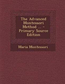 Couverture_The Advanced Montessori Method ... - Primary Source Edition