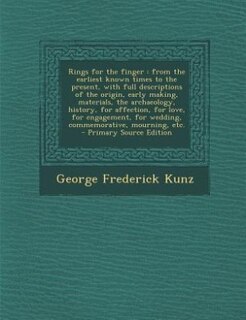 Rings for the finger: from the earliest known times to the present, with full descriptions of the origin, early making, m