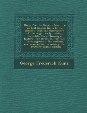 Rings for the finger: from the earliest known times to the present, with full descriptions of the origin, early making, m