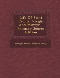 Front cover_Life Of Saint Cecilia, Virgin And Martyr - Primary Source Edition