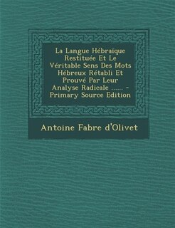 Front cover_La Langue Hébraïque Restituée Et Le Véritable Sens Des Mots Hébreux Rétabli Et Prouvé Par Leur Analyse Radicale ......