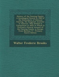 History of the Fanning Family: A Genealogical Record to 1900 of the Descendants of Edmund Fanning, the Emigrant Ancestor in Americ