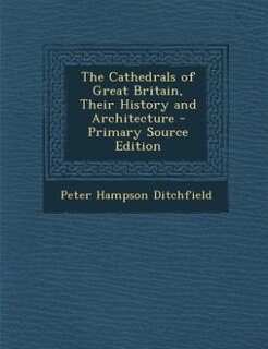 The Cathedrals of Great Britain, Their History and Architecture - Primary Source Edition