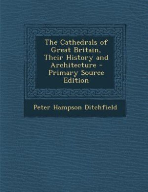The Cathedrals of Great Britain, Their History and Architecture - Primary Source Edition