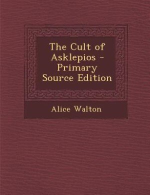The Cult of Asklepios - Primary Source Edition
