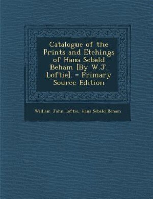 Front cover_Catalogue of the Prints and Etchings of Hans Sebald Beham [By W.J. Loftie]. - Primary Source Edition