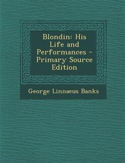 Blondin: His Life and Performances - Primary Source Edition