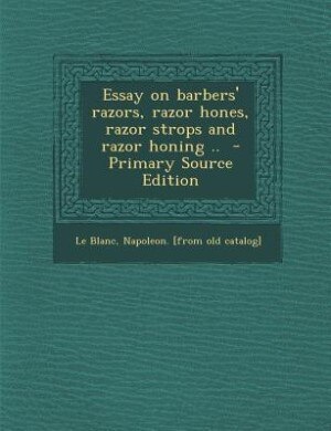 Front cover_Essay on barbers' razors, razor hones, razor strops and razor honing ..