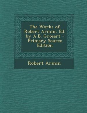 Couverture_The Works of Robert Armin, Ed. by A.B. Grosart - Primary Source Edition