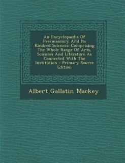 An Encyclopaedia Of Freemasonry And Its Kindred Sciences: Comprising The Whole Range Of Arts, Sciences And Literature As Connected With The Institution - Pri