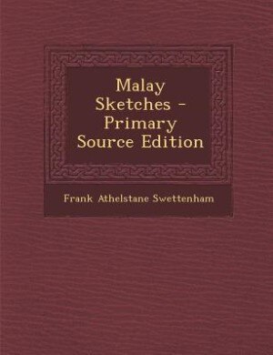 Malay Sketches - Primary Source Edition