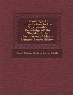 Theosophy: An Introduction to the Supersensible Knowledge of the World and the Destination of Man