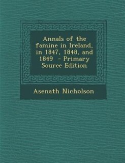 Annals of the famine in Ireland, in 1847, 1848, and 1849