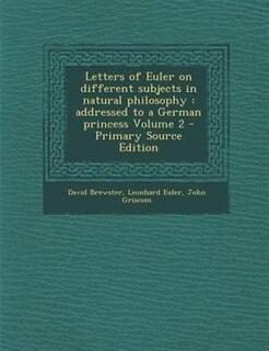 Letters of Euler on different subjects in natural philosophy: addressed to a German princess Volume 2