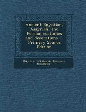 Ancient Egyptian, Assyrian, and Persian costumes and decorations  - Primary Source Edition