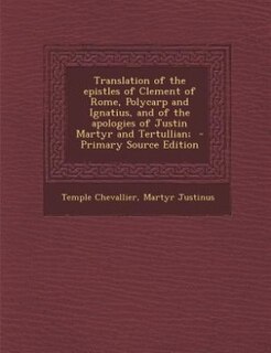 Front cover_Translation of the epistles of Clement of Rome, Polycarp and Ignatius, and of the apologies of Justin Martyr and Tertullian;  - Primary Source Edition