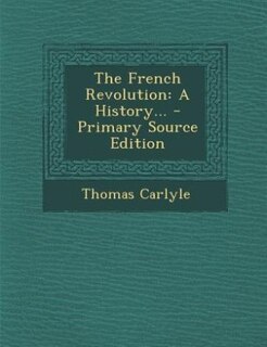 The French Revolution: A History... - Primary Source Edition