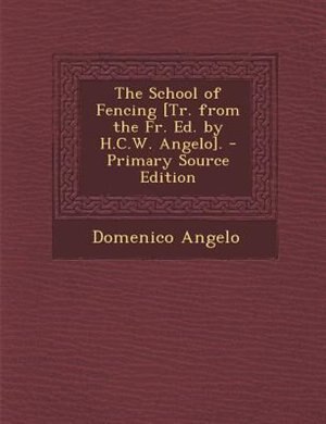 The School of Fencing [Tr. from the Fr. Ed. by H.C.W. Angelo].