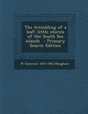 Front cover_The trembling of a leaf; little stories of the South Sea islands  - Primary Source Edition