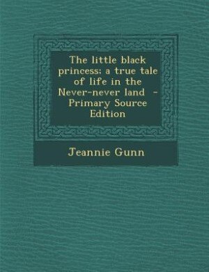Front cover_The little black princess; a true tale of life in the Never-never land