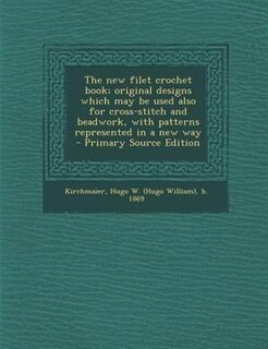 Front cover_The new filet crochet book; original designs which may be used also for cross-stitch and beadwork, with patterns represented in a new way