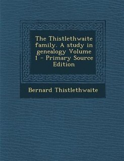 Front cover_The Thistlethwaite family. A study in genealogy Volume 1