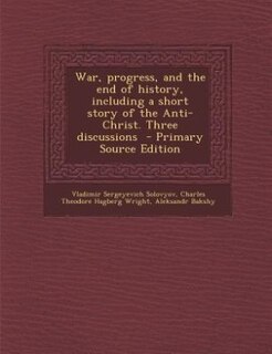 War, progress, and the end of history, including a short story of the Anti-Christ. Three discussions