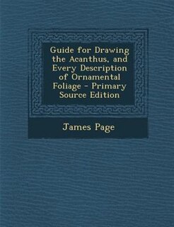 Guide for Drawing the Acanthus, and Every Description of Ornamental Foliage