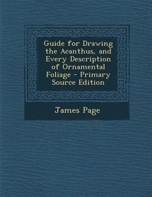 Guide for Drawing the Acanthus, and Every Description of Ornamental Foliage