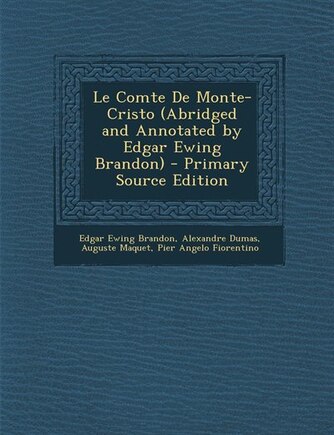 Le Comte De Monte-Cristo (Abridged and Annotated by Edgar Ewing Brandon) - Primary Source Edition