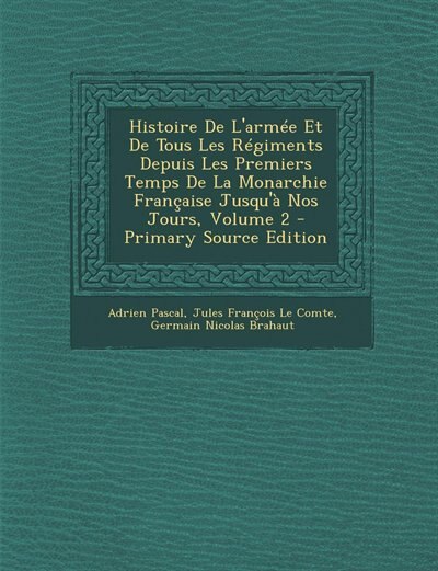 Histoire De L'armée Et De Tous Les Régiments Depuis Les Premiers Temps De La Monarchie Française Jusqu'à Nos Jours, Volume 2 - Primary Source Edition