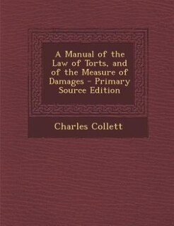 A Manual of the Law of Torts, and of the Measure of Damages - Primary Source Edition