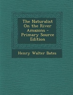 The Naturalist On the River Amazons - Primary Source Edition
