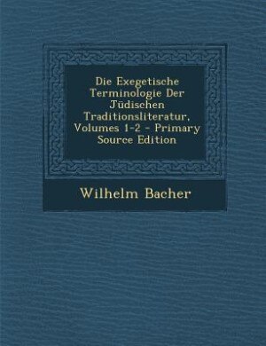 Front cover_Die Exegetische Terminologie Der J&uuml;dischen Traditionsliteratur, Volumes 1-2 - Primary Source Edition