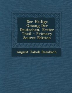 Der Heilige Gesang Der Deutschen, Erster Theil - Primary Source Edition