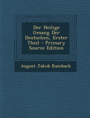 Der Heilige Gesang Der Deutschen, Erster Theil - Primary Source Edition
