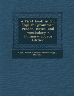 A first book in Old English; grammar, reader, notes, and vocabulary - Primary Source Edition