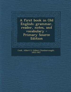 A first book in Old English; grammar, reader, notes, and vocabulary - Primary Source Edition