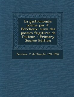 Front cover_La gastronomie; poeme par J. Berchoux; suivi des poesies fugitives de l'auteur - Primary Source Edition