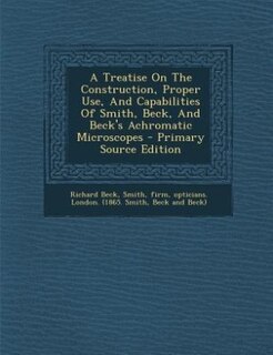 Couverture_A Treatise On The Construction, Proper Use, And Capabilities Of Smith, Beck, And Beck's Achromatic Microscopes