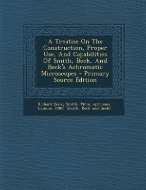 Couverture_A Treatise On The Construction, Proper Use, And Capabilities Of Smith, Beck, And Beck's Achromatic Microscopes