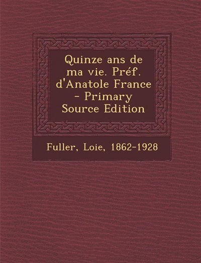 Front cover_Quinze ans de ma vie. Préf. d'Anatole France - Primary Source Edition