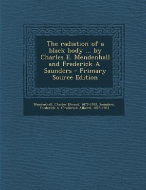 Front cover_The radiation of a black body ... by Charles E. Mendenhall and Frederick A. Saunders - Primary Source Edition