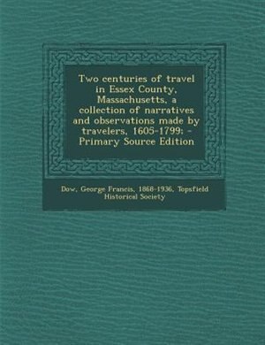 Front cover_Two centuries of travel in Essex County, Massachusetts, a collection of narratives and observations made by travelers, 1605-1799;