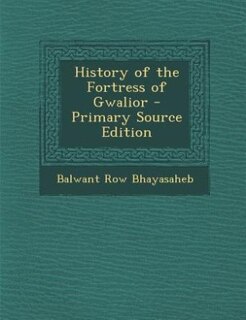 Couverture_History of the Fortress of Gwalior - Primary Source Edition