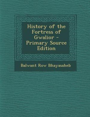 Couverture_History of the Fortress of Gwalior - Primary Source Edition
