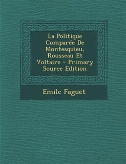 Couverture_La Politique Compar&eacute;e De Montesquieu, Rousseau Et Voltaire