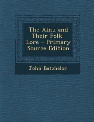 The Ainu and Their Folk-Lore